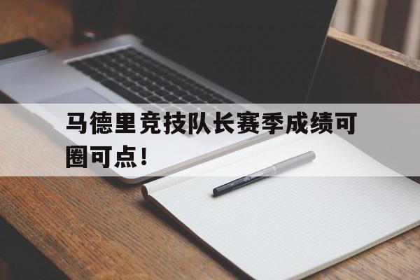 包含马德里竞技队长赛季成绩可圈可点！的词条